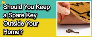 Read more about the article Should You Keep A Spare Key Outside Your Home?